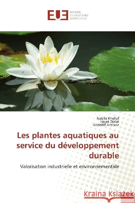 Les plantes aquatiques au service du développement durable : Valorisation industrielle et environnementale Khellaf, Nabila; Djelal, Hayet; Amrane, Abdeltif 9783841662927 Éditions universitaires européennes - książka