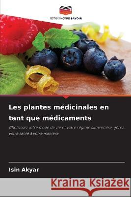 Les plantes m?dicinales en tant que m?dicaments Isin Akyar 9786205872680 Editions Notre Savoir - książka