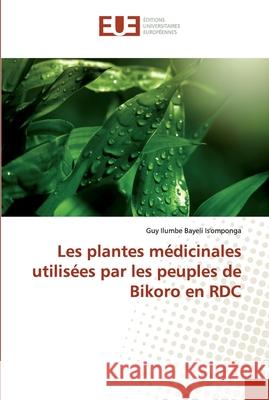 Les plantes médicinales utilisées par les peuples de Bikoro en RDC Ilumbe Bayeli Is'omponga, Guy 9783841742261 Éditions universitaires européennes - książka