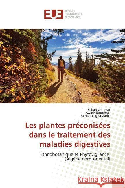 Les plantes préconisées dans le traitement des maladies digestives : Ethnobotanique et Phytovigilance (Algérie nord-oriental) Chermat, Sabah; Bouremel, Awatif; Fligha Garici, Fairouz 9786139515868 Éditions universitaires européennes - książka