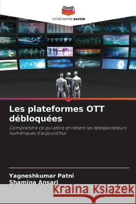 Les plateformes OTT débloquées Patni, Yagneshkumar, Ansari, Shamina 9786209697234 Editions Notre Savoir - książka