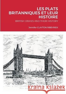 Les Plats Anglais Et Leur Histoire English Dishes and Their History Jennifer Clayton 9781471060540 Lulu.com - książka