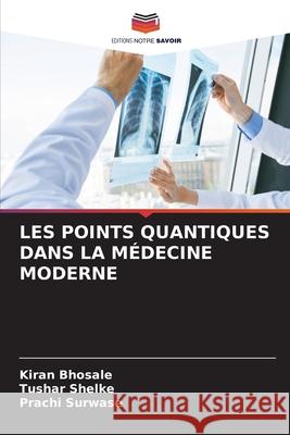 LES POINTS QUANTIQUES DANS LA MÉDECINE MODERNE Bhosale, Kiran, Shelke, Tushar, Surwase, Prachi 9786209338298 Editions Notre Savoir - książka