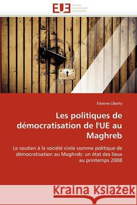 Les Politiques de Démocratisation de l''ue Au Maghreb Liberty-E 9786131585838 Editions Universitaires Europeennes - książka