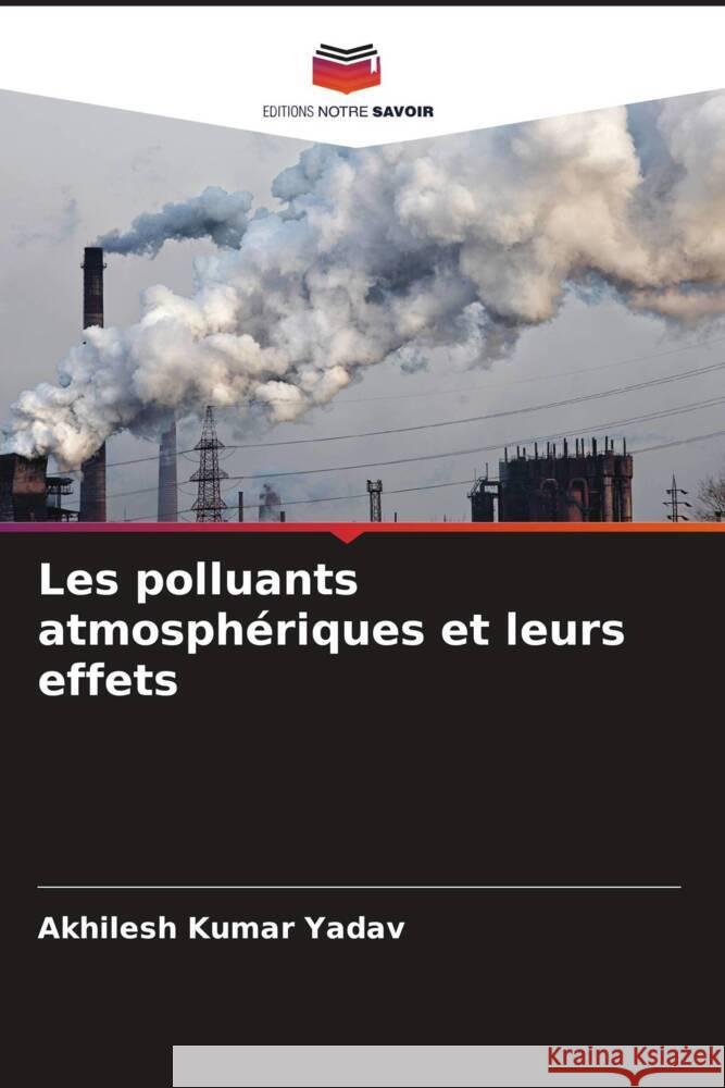 Les polluants atmosphériques et leurs effets Yadav, Akhilesh Kumar 9786208235185 Editions Notre Savoir - książka