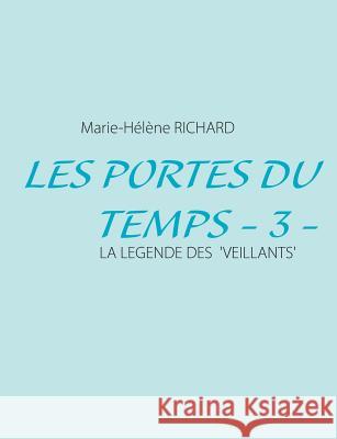 Les Portes du Temps - 3 -: La Legende des 'Veillants' Richard, Marie-Hélène 9782322034703 Books on Demand - książka