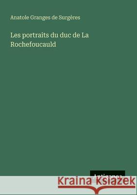 Les portraits du duc de La Rochefoucauld Anatole Grange 9783563214565 Antigonos Verlag - książka