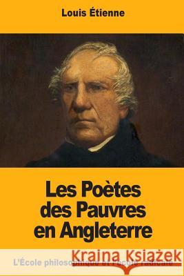 Les Poètes des Pauvres en Angleterre: L'École philosophique et l'école radicale Etienne, Louis 9781987524017 Createspace Independent Publishing Platform - książka