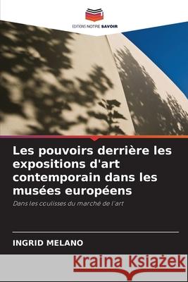 Les pouvoirs derrière les expositions d'art contemporain dans les musées européens Melano, Ingrid 9786203107494 Editions Notre Savoir - książka