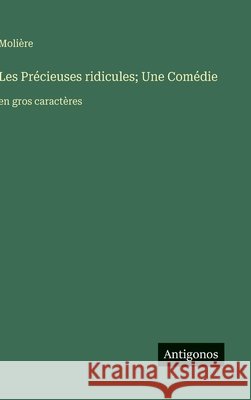 Les Pr?cieuses ridicules; Une Com?die: en gros caract?res Moli?re 9783563266861 Antigonos Verlag - książka
