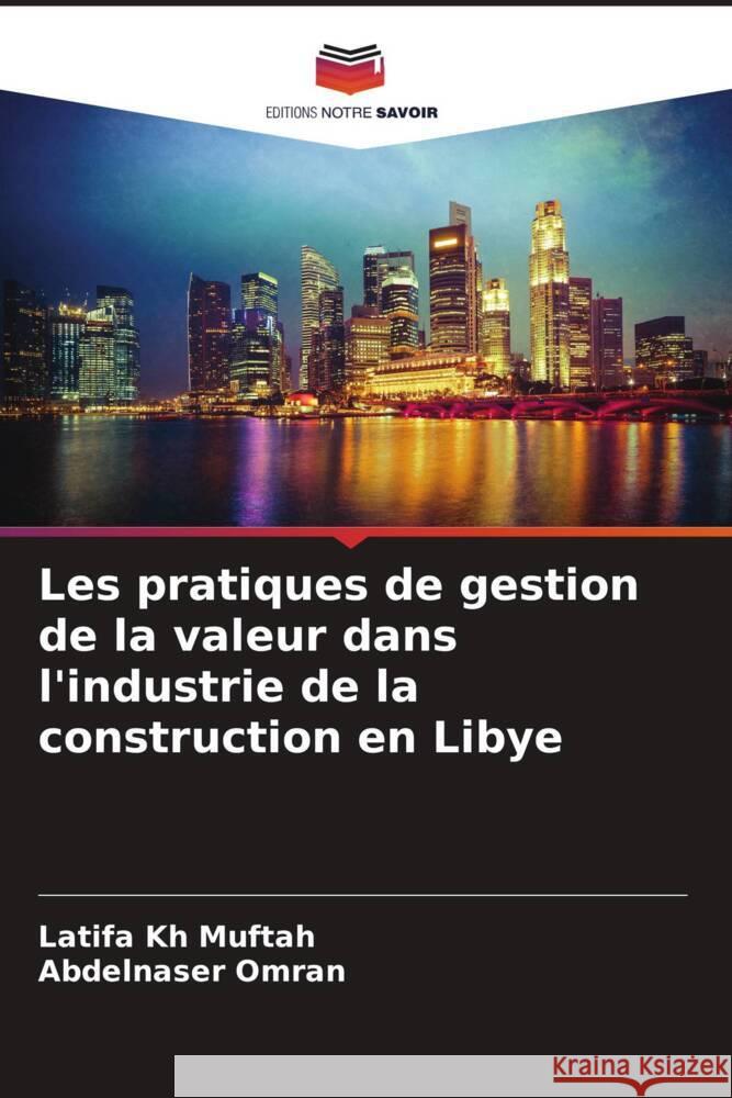 Les pratiques de gestion de la valeur dans l'industrie de la construction en Libye Latifa K Abdelnaser Omran 9786206858782 Editions Notre Savoir - książka