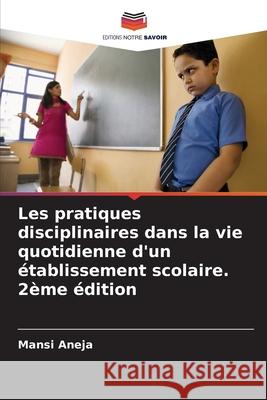 Les pratiques disciplinaires dans la vie quotidienne d'un établissement scolaire. 2ème édition Aneja, Mansi 9786209048920 Editions Notre Savoir - książka
