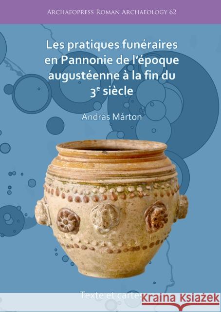 Les Pratiques Funeraires En Pannonie de l'Epoque Augusteenne a la Fin Du 3e Siecle Marton, Andras 9781789693355 Archaeopress Archaeology - książka