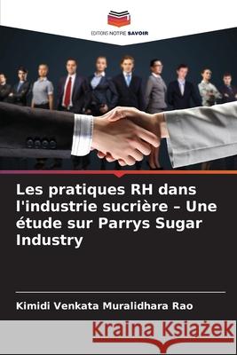 Les pratiques RH dans l'industrie sucrière - Une étude sur Parrys Sugar Industry Venkata Muralidhara Rao, Kimidi 9786209399398 Editions Notre Savoir - książka