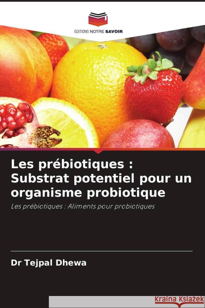 Les prébiotiques : Substrat potentiel pour un organisme probiotique Dhewa, Dr Tejpal 9786202820882 Editions Notre Savoir - książka