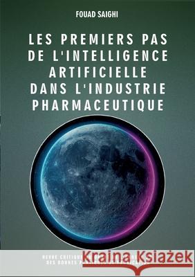 Les premiers pas de l'intelligence artificielle dans l'industrie pharmaceutique: Revue critique du draft de l'annexe 22 des bonnes pratiques de fabric Fouad Saighi 9782322613748 Bod - Books on Demand - książka
