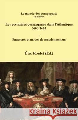 Les premières compagnies dans l'Atlantique 1600-1650: I. Structures et modes de fonctionnnement Éric  Roulet 9783844040951 Shaker Verlag GmbH, Germany - książka