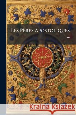 Les Pères Apostoliques ... Anonymous 9781144318435  - książka