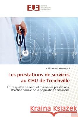 Les prestations de services au CHU de Treichville : Entre qualité de soins et mauvaises prestations: Réaction sociale de la population abidjanaise Gakoué, Adélaïde Sokrou 9786131546211 Éditions universitaires européennes - książka