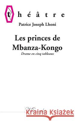 Les princes de Mbanza-Kongo: Drame en cinq tableaux Patrice Joseph Lhoni 9782322121946 Books on Demand - książka