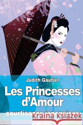 Les Princesses d'Amour: courtisanes japonaises Gautier, Judith 9781519395504 Createspace - książka