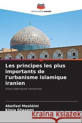 Les principes les plus importants de l\'urbanisme islamique iranien Abolfazl Meshkini Kimia Ghasemi 9786205657942 Editions Notre Savoir - książka
