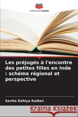 Les préjugés à l'encontre des petites filles en Inde: schéma régional et perspective Dahiya Kadian, Savita 9786205378632 Editions Notre Savoir - książka