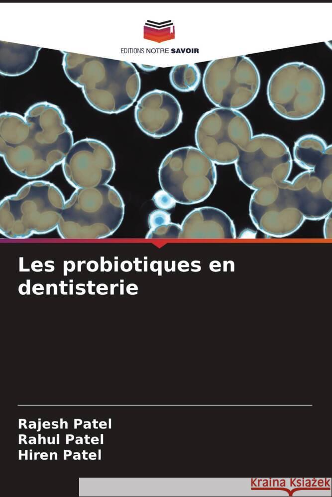 Les probiotiques en dentisterie Patel, Rajesh, Patel, Rahul, Patel, Hiren 9786205453605 Editions Notre Savoir - książka