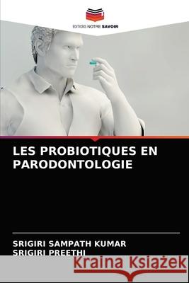 Les Probiotiques En Parodontologie Srigiri Sampath Kumar, Srigiri Preethi 9786204066387 Editions Notre Savoir - książka