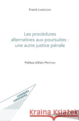 Les proc?dures alternatives aux poursuites: une autre justice p?nale Franck Ludwiczak 9782343016474 Editions L'Harmattan - książka