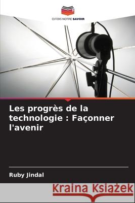 Les progr?s de la technologie: Fa?onner l'avenir Ruby Jindal 9786207901265 Editions Notre Savoir - książka