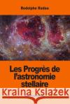 Les Progrès de l'astronomie stellaire Radau, Rodolphe 9781542695770 Createspace Independent Publishing Platform