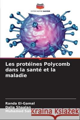 Les protéines Polycomb dans la santé et la maladie El-Gamal, Randa, Shaalan, Dalia, Said, Muhamad 9786136447933 Editions Notre Savoir - książka