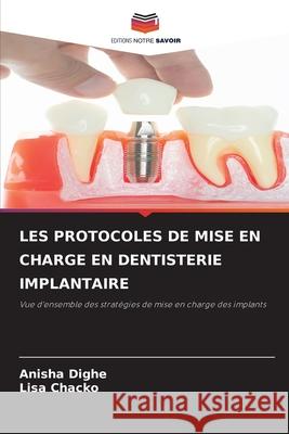 LES PROTOCOLES DE MISE EN CHARGE EN DENTISTERIE IMPLANTAIRE Dighe, Anisha, Chacko, Lisa 9786208974688 Editions Notre Savoir - książka