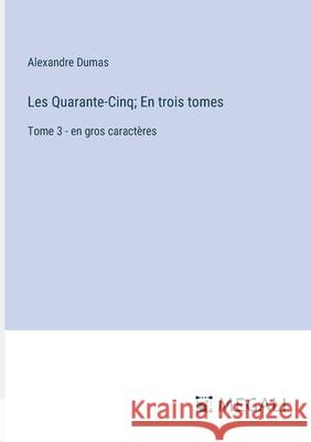 Les Quarante-Cinq; En trois tomes: Tome 3 - en gros caract?res Alexandre Dumas 9783387312126 Megali Verlag - książka