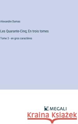 Les Quarante-Cinq; En trois tomes: Tome 3 - en gros caract?res Alexandre Dumas 9783387312133 Megali Verlag - książka