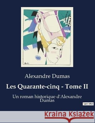 Les Quarante-cinq - Tome II: Un roman historique d'Alexandre Dumas Alexandre Dumas   9791041929801 Culturea - książka