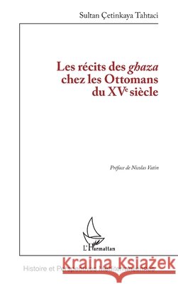 Les r?cits des ghaza chez les Ottomans du XVe si?cle Sultan ?etinkay Nicolas Vatin 9782336448190 Editions L'Harmattan - książka