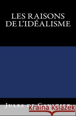 Les Raisons de l'Idéalisme: Edition originale de 1906 Gaultier, Jules De 9783959401463 Reprint Publishing - książka