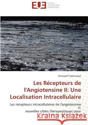 Les Récepteurs de l'Angiotensine II: Une Localisation Intracellulaire : Les récepteurs intracellulaires de l'angiotensine II: nouvelles cibles thérapeutiques pour le remodelage cardiaque Tadevosyan, Artavazd 9786131523700 Éditions universitaires européennes - książka