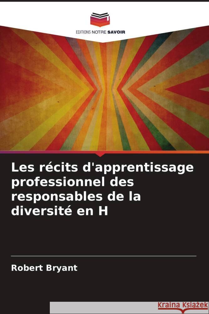 Les r?cits d'apprentissage professionnel des responsables de la diversit? en H Robert Bryant 9786207984992 Editions Notre Savoir - książka