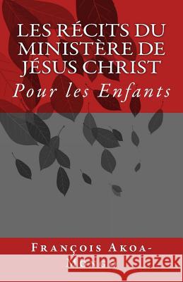 Les Récits du Ministère de Jésus Christ: Pour les Enfants Akoa-Mongo Dr, Francois Kara 9781499511840 Createspace - książka