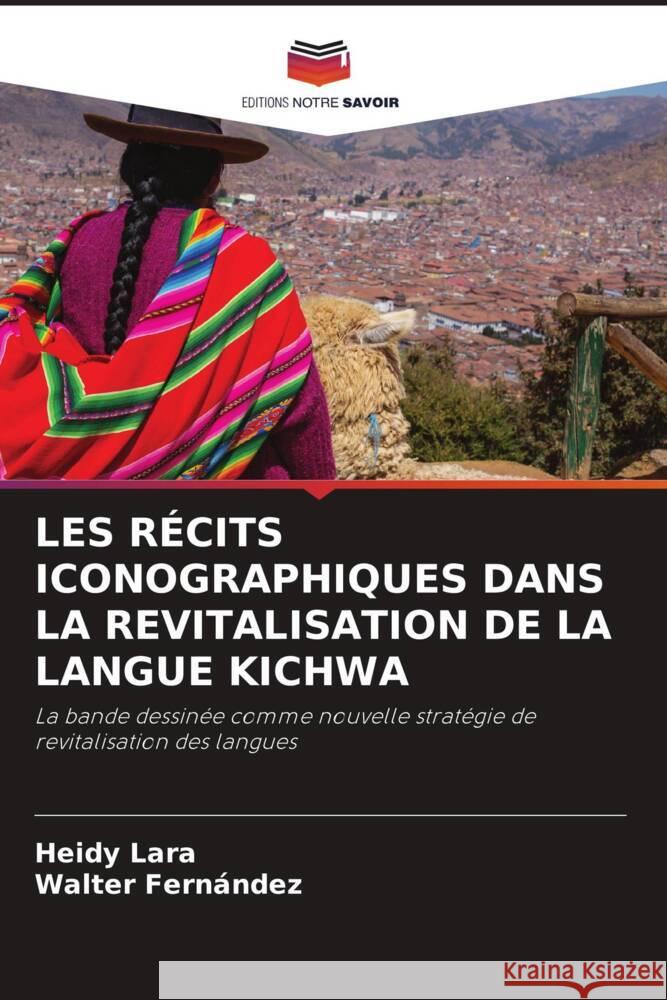 LES RÉCITS ICONOGRAPHIQUES DANS LA REVITALISATION DE LA LANGUE KICHWA Lara, Heidy, Fernández, Walter 9786204685595 Editions Notre Savoir - książka