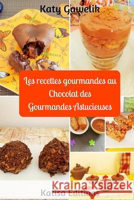 Les recettes gourmandes au Chocolat des Gourmandes Astucieuses Katy Gawelik 9781548851958 Createspace Independent Publishing Platform - książka