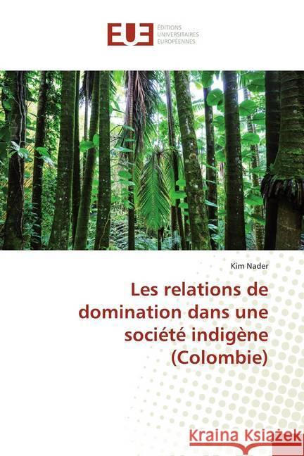 Les relations de domination dans une société indigène (Colombie) Nader, Kim 9786139506439 Éditions universitaires européennes - książka