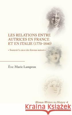 Les Relations Entre Autrices En France Et En Italie (1770-1840): « Soutenir La Cause Des Femmes Auteurs » Lampron, Ève-Marie 9789004512221 Brill - książka