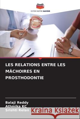 LES RELATIONS ENTRE LES MÂCHOIRES EN PROSTHODONTIE Reddy, Balaji, KC, Athmika, Relan, Srishti 9786209100154 Editions Notre Savoir - książka
