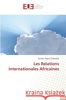 Les Relations Internationales Africaines Ngoie Tshibambe, Germain 9786138429630 Éditions universitaires européennes - książka