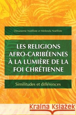 Les religions afro-caribeennes a la lumiere de la foi chretienne: Similitudes et differences Dieumeme Noelliste, Mirlenda Noelliste 9781783686520 Langham Publishing - książka
