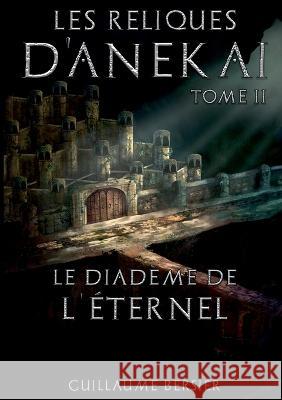 Les Reliques d'Anekai - Tome 2: Le Diadème de l'Éternel Guillaume Bersier 9782322441358 Books on Demand - książka